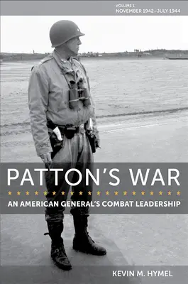 Patton háborúja, 1: Egy amerikai tábornok harci vezetése, I. kötet: 1942 novembere és 1944 júliusa között - Patton's War, 1: An American General's Combat Leadership, Volume I: November 1942-July 1944