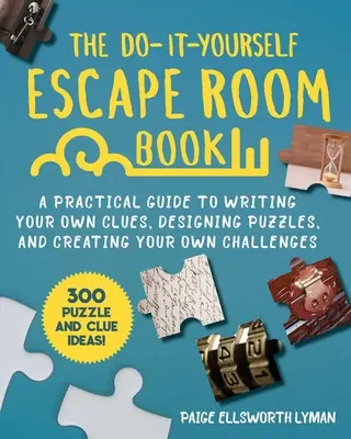 The Do-It-Yourself Escape Room Book: A Practical Guide to Writing Your Own Clues, Designing Puzzles, and Creating Your Own Challenges (Gyakorlati útmutató a saját nyomok írásához, rejtvények tervezéséhez és saját kihívások létrehozásához) - The Do-It-Yourself Escape Room Book: A Practical Guide to Writing Your Own Clues, Designing Puzzles, and Creating Your Own Challenges