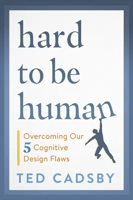 Nehéz embernek lenni: Öt kognitív tervezési hibánk leküzdése - Hard to Be Human: Overcoming Our Five Cognitive Design Flaws