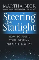 Steering By Starlight - Hogyan teljesítsd be a sorsodat, bármi is történjen - Steering By Starlight - How to fulfil your destiny, no matter what