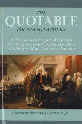 Idézhető alapító atyák: A Treasury of 2,500 Wise and Witty Quotations from the Men and Women Who Created America - Quotable Founding Fathers: A Treasury of 2,500 Wise and Witty Quotations from the Men and Women Who Created America