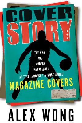 Az NBA és a modern kosárlabda a legikonikusabb magazinok címlapjain keresztül - Cover Story: The NBA and Modern Basketball as Told Through Its Most Iconic Magazine Covers