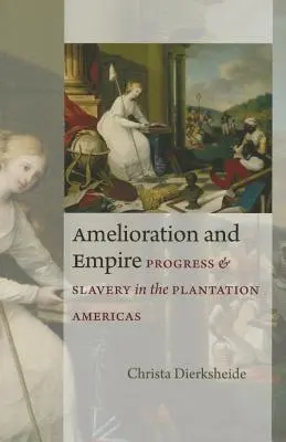 Melioráció és birodalom: Haladás és rabszolgaság az ültetvényes Amerikában - Amelioration and Empire: Progress and Slavery in the Plantation Americas