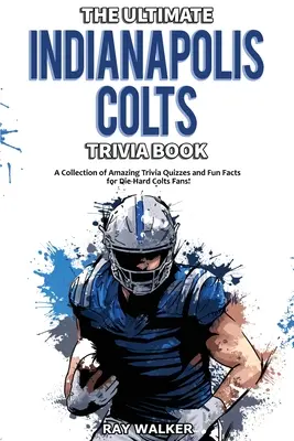 A végső Indianapolis Colts kvízkönyv: Csodálatos kvízkérdések és vicces tények gyűjteménye a kemény Colts-szurkolóknak! - The Ultimate Indianapolis Colts Trivia Book: A Collection of Amazing Trivia Quizzes and Fun Facts for Die-Hard Colts Fans!