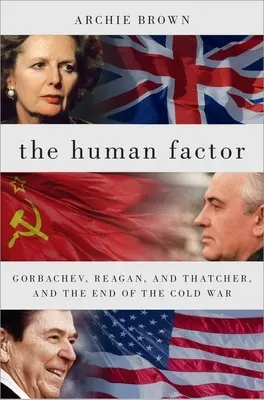 Az emberi tényező: Gorbacsov, Reagan, Thatcher és a hidegháború vége - The Human Factor: Gorbachev, Reagan, and Thatcher, and the End of the Cold War