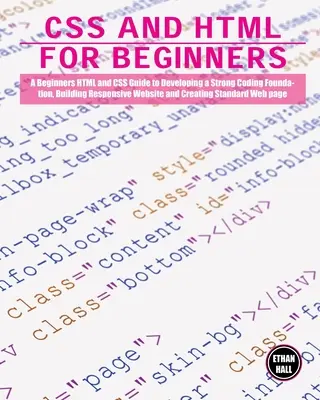 CSS és HTML kezdőknek: A kezdő HTML és CSS útmutató az erős kódolási alapok kialakításához, a reszponzív honlapok építéséhez és a Stan - CSS and HTML for beginners: A Beginners HTML and CSS Guide to Developing a Strong Coding Foundation, Building Responsive Website and Creating Stan
