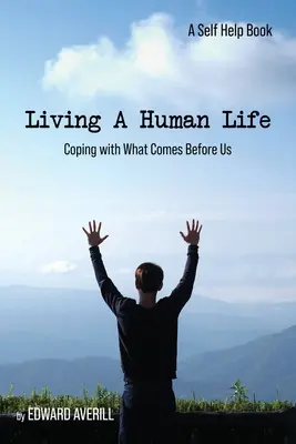 Emberi életet élni: Megbirkózni azzal, ami előttünk áll - Living a Human Life: Coping with What Comes Before Us