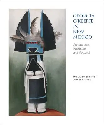 Georgia O'Keeffe Új-Mexikóban: Architecture, Katsinam, and the Land - Georgia O'Keeffe in New Mexico: Architecture, Katsinam, and the Land