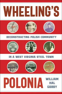 Wheeling's Polonia: A lengyel közösség újjáépítése egy nyugat-virginiai acélvárosban - Wheeling's Polonia: Reconstructing Polish Community in a West Virginia Steel Town