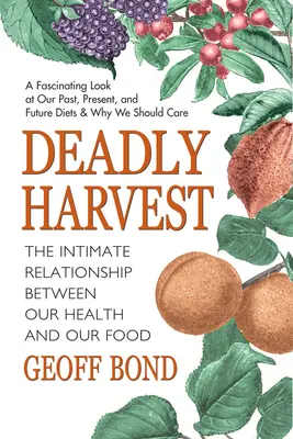 Halálos aratás: Az egészségünk és az ételeink közötti bensőséges kapcsolat - Deadly Harvest: The Intimate Relationship Between Our Health and Our Food