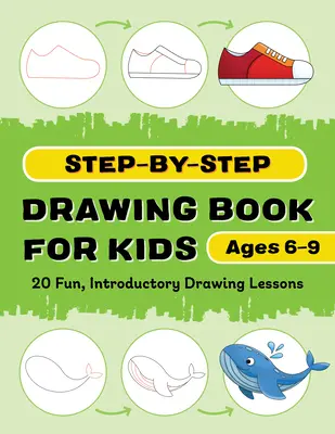 Lépésről lépésre rajzolókönyv gyerekeknek: 20 szórakoztató, bevezető rajzlecke - Step-By-Step Drawing Book for Kids: 20 Fun, Introductory Drawing Lessons