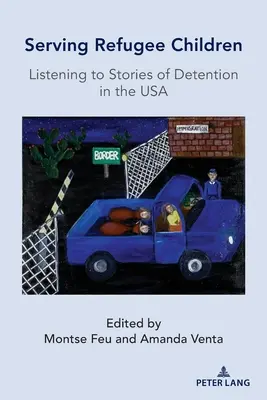 A menekült gyermekek szolgálata; Történetek hallgatása a fogva tartásról az Egyesült Államokban - Serving Refugee Children; Listening to Stories of Detention in the USA