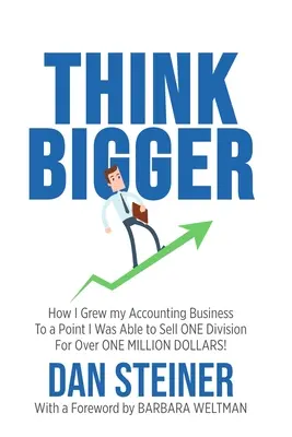 Think Bigger: Hogyan növeltem a könyvelési vállalkozásomat olyan szintre, hogy képes voltam több mint EGY MILLIÓ DOLLÁRÉRT eladni EGY VÁLLALKOZÁST! - Think Bigger: How I Grew my Accounting Business to a Point I was able to Sell ONE DIVISION for Over ONE MILLION DOLLARS!