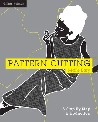 Pattern Cutting Made Easy: A Step-By-Step Introduction (Mintavágás egyszerűen: lépésről-lépésre bevezetés) - Pattern Cutting Made Easy: A Step-By-Step Introduction