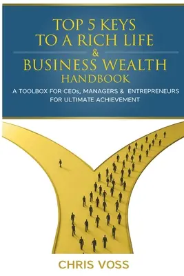 Top 5 kulcs a gazdag élethez és az üzleti gazdagsághoz Wealth Handbook: Eszköztár vezérigazgatók, menedzserek és vállalkozók számára a végső eredmények eléréséhez - Top 5 Keys To A Rich Life & Business Wealth Handbook: A Toolbox For CEO's, Managers & Entrepreneurs For Ultimate Achievement