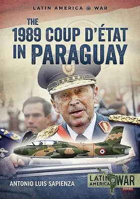 Az 1989-es puccs Paraguayban: Egy hosszú diktatúra vége, 1954-1989 - The 1989 Coup d'tt in Paraguay: The End of a Long Dictatorship, 1954-1989