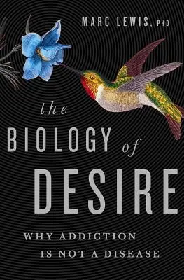 A vágy biológiája: miért nem betegség a függőség - The Biology of Desire: Why Addiction Is Not a Disease