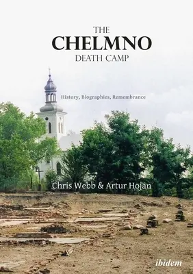 A chelmnói haláltábor: történelem, életrajzok, emlékezés - The Chelmno Death Camp: History, Biographies, Remembrance