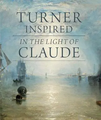 Turner ihlette: Claude fényében - Turner Inspired: In the Light of Claude