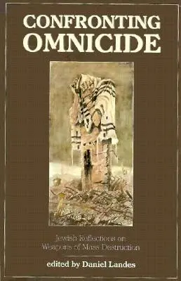 Szembenézés az omnicidával: Zsidó reflexiók a tömegpusztító fegyverekről - Confronting Omnicide: Jewish Reflections on Weapons Mass Destruction