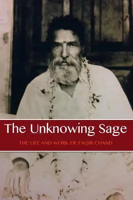 A tudatlan bölcs: Baba Faqir Chand élete és munkássága (Ötödik kiadás) - The Unknowing Sage: The Life and Work of Baba Faqir Chand (Fifth Edition)