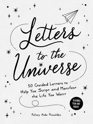 Levelek az univerzumhoz: 50 irányított levél, amelyek segítenek megírni és manifesztálni a kívánt életet - Letters to the Universe: 50 Guided Letters to Help You Script and Manifest the Life You Want