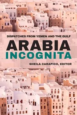 Arabia Incognita: tudósítások Jemenből és az Öbölből - Arabia Incognita: Dispatches from Yemen and the Gulf