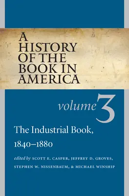 A könyv története Amerikában: kötet: Az ipari könyv, 1840-1880 - A History of the Book in America: Volume 3: The Industrial Book, 1840-1880