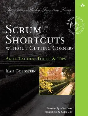 Scrum rövidítések sarkok levágása nélkül: Agilis taktikák, eszközök és tippek - Scrum Shortcuts Without Cutting Corners: Agile Tactics, Tools, & Tips