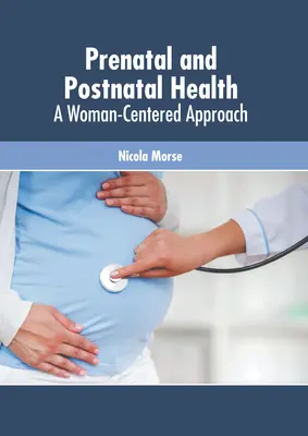 Szülés előtti és utáni egészség: Nőközpontú megközelítés - Prenatal and Postnatal Health: A Woman-Centered Approach