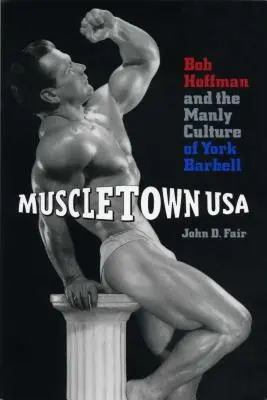 Muscletown USA: Bob Hoffman és a York Barbell férfias kultúrája - Muscletown USA: Bob Hoffman and the Manly Culture of York Barbell