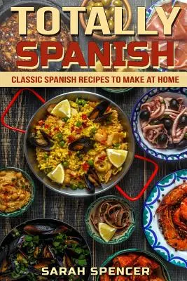 Totally Spanish: Klasszikus spanyol receptek otthoni elkészítéséhez - Totally Spanish: Classic Spanish Recipes to Make at Home