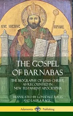 Barnabás evangéliuma: Jézus Krisztus életrajza, ahogyan azt az újszövetségi apokrifek elbeszélik (Keménykötés) - The Gospel of Barnabas: The Biography of Jesus Christ, as Recounted in New Testament Apocrypha (Hardcover)