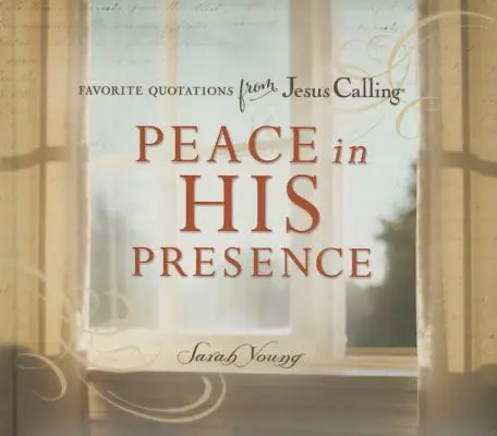 Béke az Ő jelenlétében: Kedvenc idézetek a Jézus hívó szavaiból - Peace in His Presence: Favorite Quotations from Jesus Calling