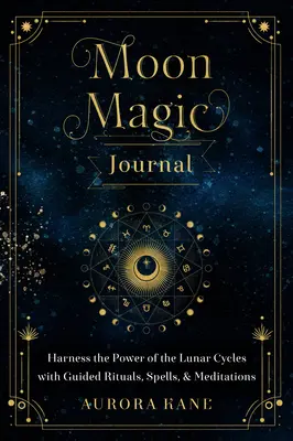 Holdmágia napló, 8: Használja ki a holdciklusok erejét vezetett rituálékkal, varázslatokkal és meditációkkal - Moon Magic Journal, 8: Harness the Power of the Lunar Cycles with Guided Rituals, Spells, and Meditations