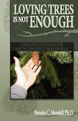 A fák szeretete nem elég: Kommunikációs készségek természeti erőforrásokkal foglalkozó szakemberek számára - Loving Trees is Not Enough: Communication Skills for Natural Resource Professionals