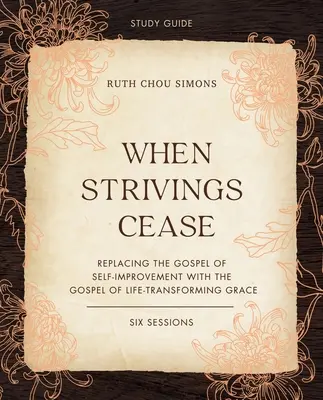 When Strivings Cease Study Guide Plus Streaming Video: Az önfejlesztés evangéliumának felváltása az életet átformáló kegyelem evangéliumával - When Strivings Cease Study Guide Plus Streaming Video: Replacing the Gospel of Self-Improvement with the Gospel of Life-Transforming Grace