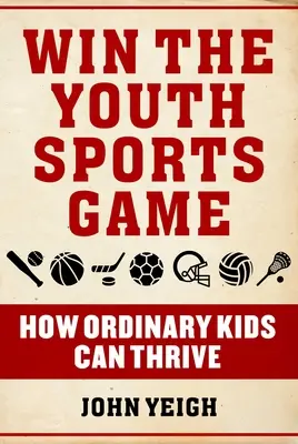 Nyerd meg az ifjúsági sportjátékot: Hogyan gyarapodhatnak a hétköznapi gyerekek - Win the Youth Sports Game: How Ordinary Kids Can Thrive