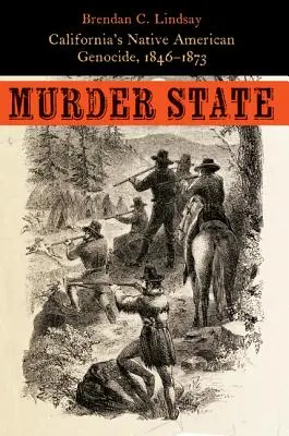 Gyilkos állam: Kalifornia indián népirtása, 1846-1873 - Murder State: California's Native American Genocide, 1846-1873