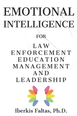 Érzelmi intelligencia: a rendvédelmi oktatás irányításához és vezetéséhez - Emotional Intelligence: for Law Enforcement Education Management and Leadership