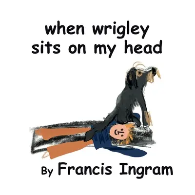 Amikor Wrigley a fejemen ül - When Wrigley Sits On My Head