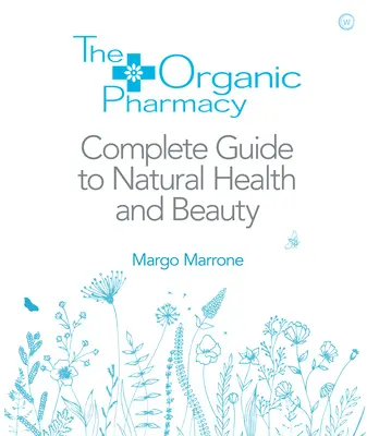 Az organikus gyógyszertár Teljes útmutató a természetes egészséghez és szépséghez - The Organic Pharmacy Complete Guide to Natural Health and Beauty