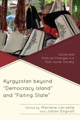 Kirgizisztán a demokrácia szigetén és a bukó államon túl: Társadalmi és politikai változások egy posztszovjet társadalomban - Kyrgyzstan beyond Democracy Island and Failing State: Social and Political Changes in a Post-Soviet Society