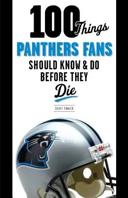 100 dolog, amit a Panthers-szurkolóknak tudniuk és meg kell tenniük, mielőtt meghalnak - 100 Things Panthers Fans Should Know & Do Before They Die