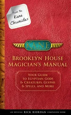 A Kane-krónikákból: Brooklyn House Mágus kézikönyve (egy hivatalos Rick Riordan-társkönyv): Útmutató az egyiptomi istenek és lények, griffek és glifák világához - From the Kane Chronicles: Brooklyn House Magician's Manual (an Official Rick Riordan Companion Book): Your Guide to Egyptian Gods & Creatures, Glyphs