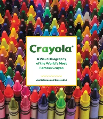 Crayola: A világ leghíresebb zsírkrétájának vizuális életrajza - Crayola: A Visual Biography of the World's Most Famous Crayon