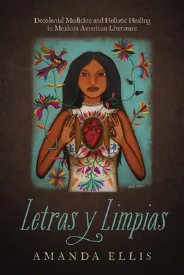 Letras Y Limpias: Decolonial Medicine and Holistic Healing in Mexican American Literature (Dekolonial Medicine and Holistic Healing in Mexican American Literature) - Letras Y Limpias: Decolonial Medicine and Holistic Healing in Mexican American Literature