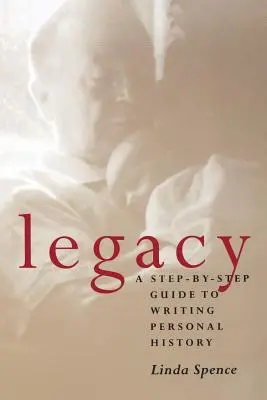 Örökség: A személyes történelem megírásának lépésről lépésre haladó útmutatója - Legacy: A Step-By-Step Guide To Writing Personal History