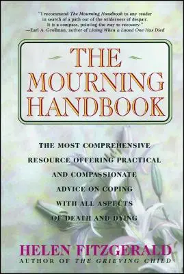 A gyász kézikönyve: The Most Comprehensive Resource Offering Practical and Compassionate Advice on Coping with All Aspects of Death and Dy - The Mourning Handbook: The Most Comprehensive Resource Offering Practical and Compassionate Advice on Coping with All Aspects of Death and Dy