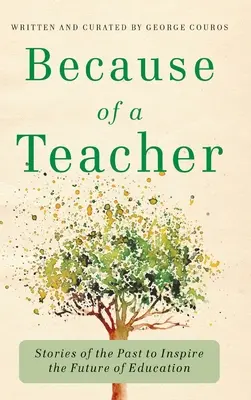 Egy tanár miatt: Történetek a múltból, amelyek inspirálják az oktatás jövőjét - Because of a Teacher: Stories of the Past to Inspire the Future of Education